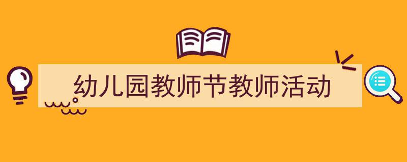 如何写《幼儿园教师节教师活动》教你5招搞定！（精选5篇）"/