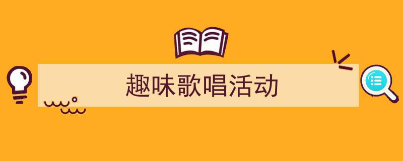 一篇文章轻松搞定《趣味歌唱活动》的写作。（精选5篇）"/
