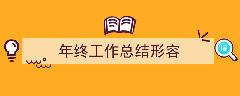 推荐《年终工作总结形容》相关写作范文范例（精选5篇）"/