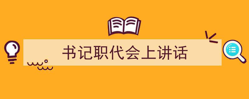 3招搞定《书记职代会上讲话》写作。（精选5篇）"/