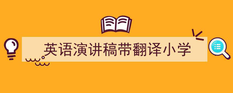 写作《英语演讲稿带翻译小学》小技巧请记住这五点。（精选5篇）"/
