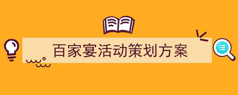 3招搞定《百家宴活动策划方案》写作。（精选5篇）"/