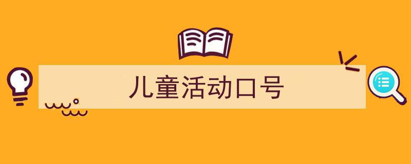 怎么写《儿童活动口号》才能拿满分？（精选5篇）"/