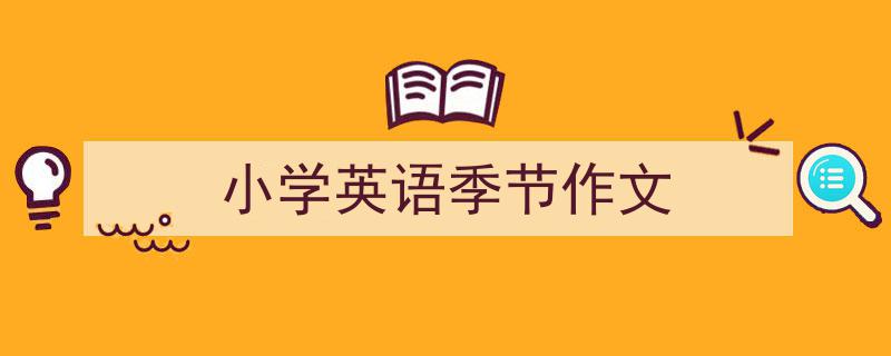 如何写《小学英语季节作文》教你5招搞定！（精选5篇）"/