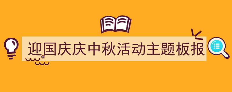 怎么写《迎国庆庆中秋活动主题板报》才能拿满分?(精选5篇)"/