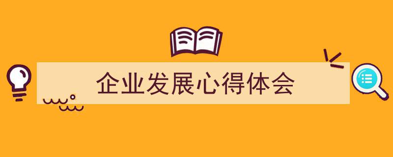 3招搞定《企业发展心得体会》写作。（精选5篇）"/