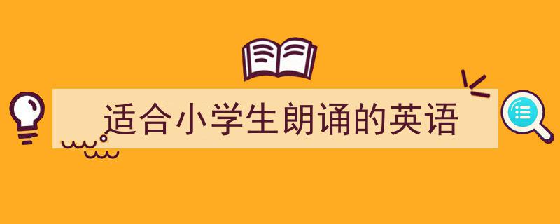 一篇文章轻松搞定《适合小学生朗诵的英语》的写作。（精选5篇）"/
