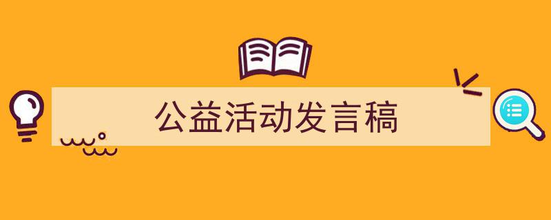3招搞定《公益活动发言稿》写作。(精选5篇)"/