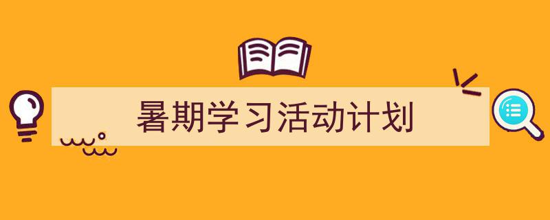 怎么写《暑期学习活动计划》才能拿满分？（精选5篇）"/
