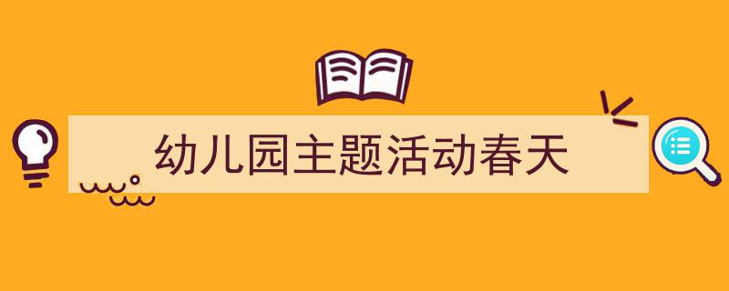 写作《幼儿园主题活动春天》小技巧请记住这五点。(精选5篇)"/