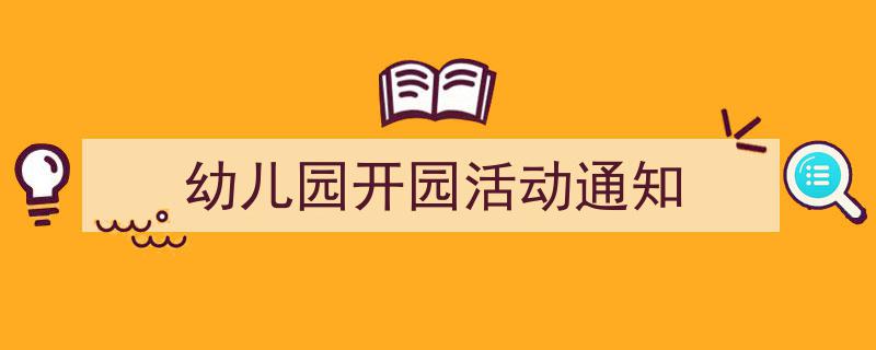 一篇文章轻松搞定《幼儿园开园活动通知》的写作。(精选5篇)"/