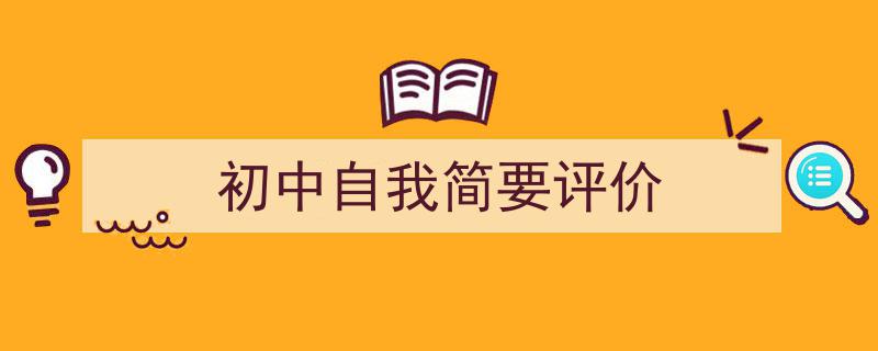 怎么写《初中自我简要评价》才能拿满分？（精选5篇）"/