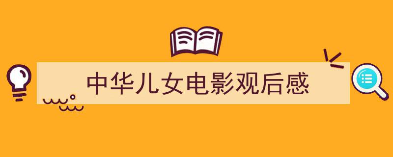 怎么写《中华儿女电影观后感》才能拿满分？（精选5篇）"/