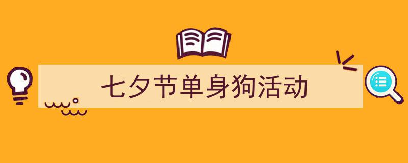 3招搞定《七夕节单身狗活动》写作。(精选5篇)"/
