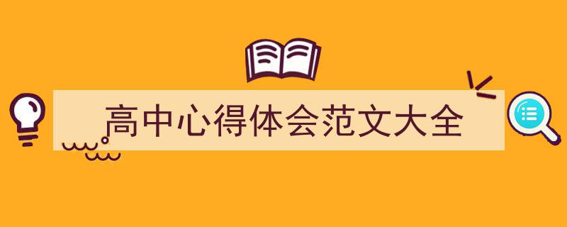 一篇文章轻松搞定《高中心得体会范文大全》的写作。（精选5篇）"/