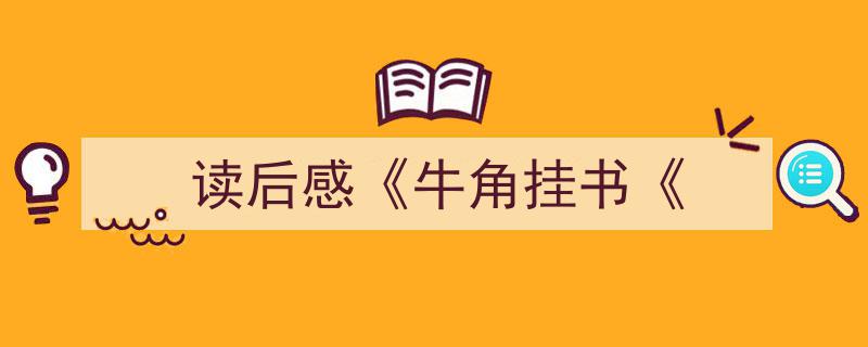 3招搞定《读后感《牛角挂书《》写作。（精选5篇）"/