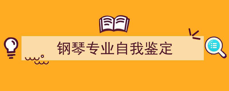 钢琴专业自我鉴定如何写我教你。（精选5篇）"/