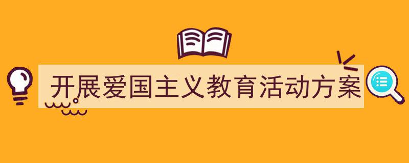 手把手教你写《开展爱国主义教育活动方案》,（精选5篇）"/