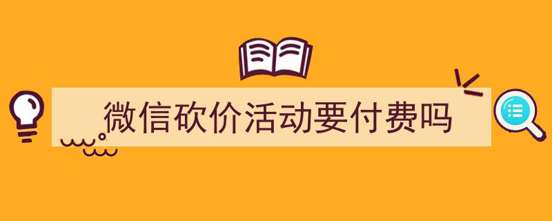 如何写《微信砍价活动要付费吗》教你5招搞定！（精选5篇）"/