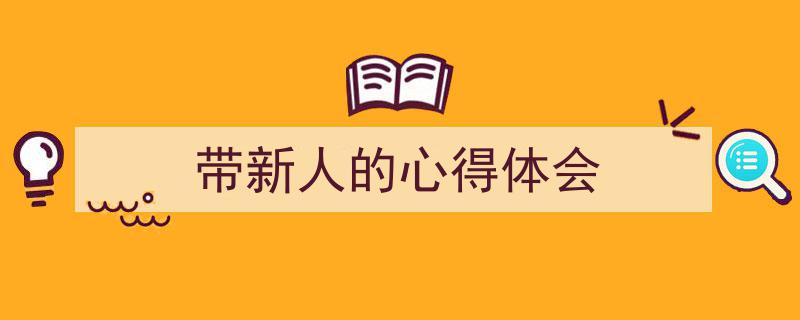 带新人的心得体会如何写我教你。（精选5篇）"/