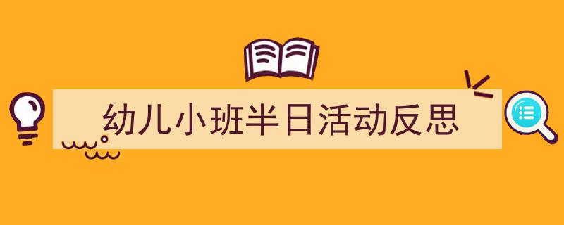 推荐《幼儿小班半日活动反思》相关写作范文范例（精选5篇）"/