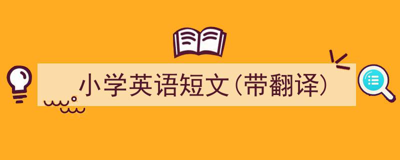 写作《小学英语短文(带翻译)》小技巧请记住这五点。（精选5篇）"/