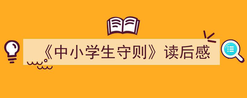 格策美文教你学写《《中小学生守则》读后感》小技巧（精选5篇）"/