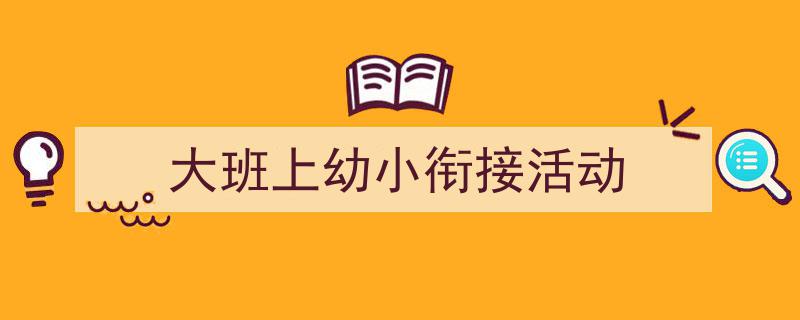 怎么写《大班上幼小衔接活动》才能拿满分？（精选5篇）"/