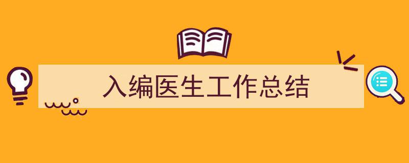 格策美文教你学写《入编医生工作总结》小技巧（精选5篇）"/