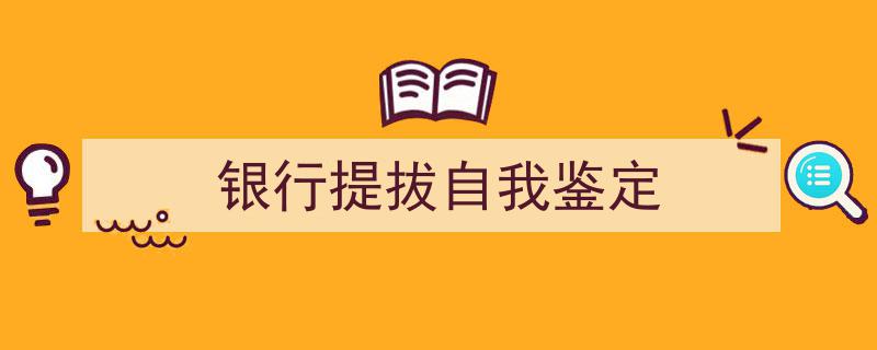 格策美文教你学写《银行提拔自我鉴定》小技巧（精选5篇）"/