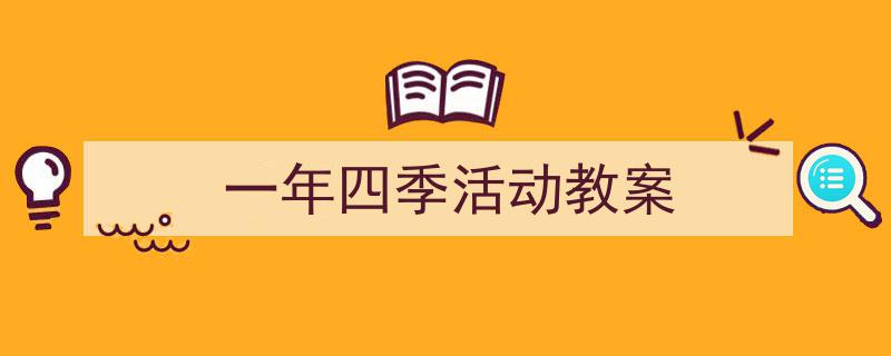 如何写《一年四季活动教案》教你5招搞定！（精选5篇）"/