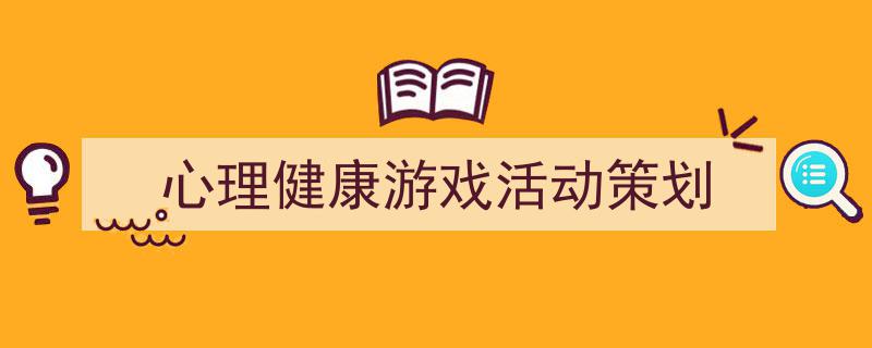 一篇文章轻松搞定《心理健康游戏活动策划》的写作。(精选5篇)"/