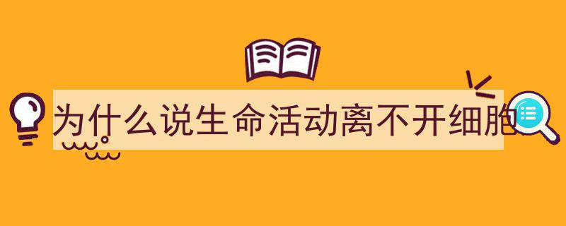 手把手教你写《为什么说生命活动离不开细胞》,（精选5篇）"/