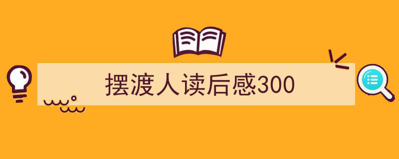 摆渡人读后感300如何写我教你。（精选5篇）"/