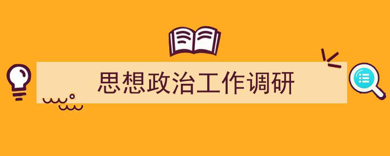 一篇文章轻松搞定《思想政治工作调研》的写作。（精选5篇）"/