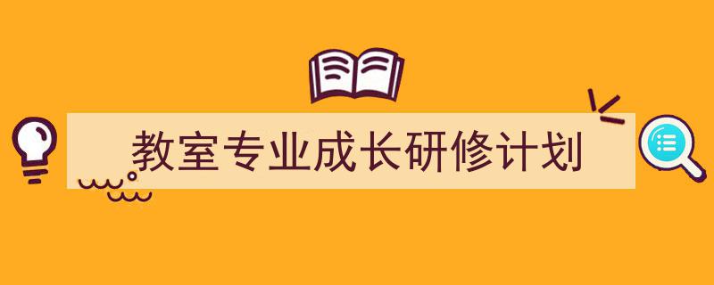 推荐《教室专业成长研修计划》相关写作范文范例（精选5篇）"/