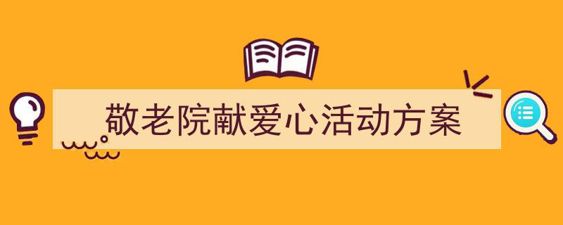 如何写《敬老院献爱心活动方案》教你5招搞定！（精选5篇）"/