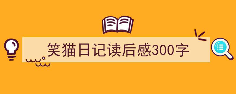 写作《笑猫日记读后感300字》小技巧请记住这五点。（精选5篇）"/