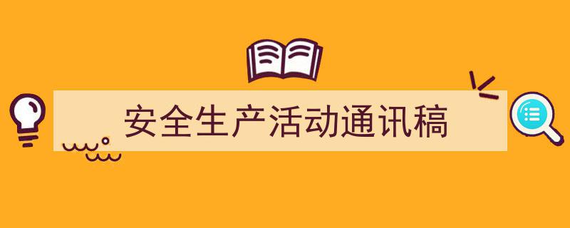 怎么写《安全生产活动通讯稿》才能拿满分？（精选5篇）"/