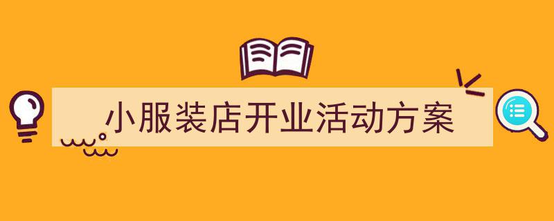 精心挑选《小服装店开业活动方案》相关文章文案。（精选5篇）"/