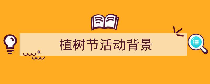 手把手教你写《植树节活动背景》,（精选5篇）"/