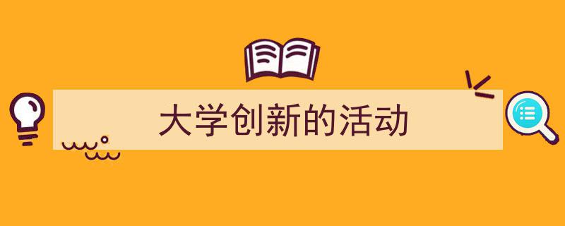 怎么写《大学创新的活动》才能拿满分？（精选5篇）"/