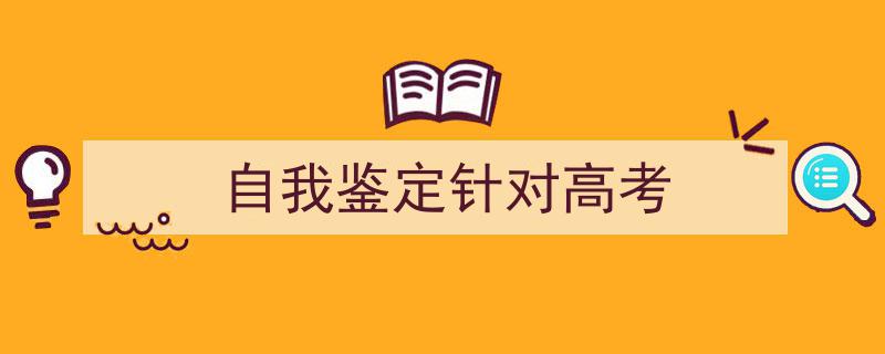精心挑选《自我鉴定针对高考》相关文章文案。（精选5篇）"/