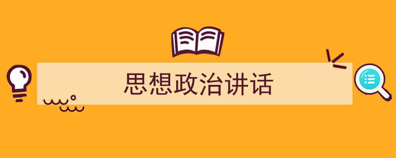怎么写《思想政治讲话》才能拿满分？（精选5篇）"/
