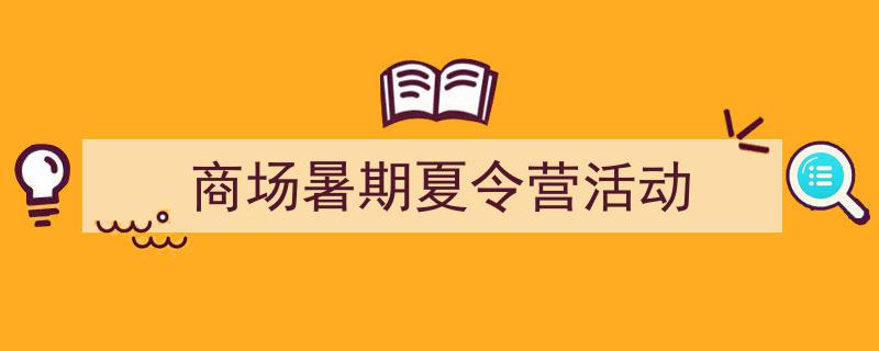 写作《商场暑期夏令营活动》小技巧请记住这五点。（精选5篇）"/