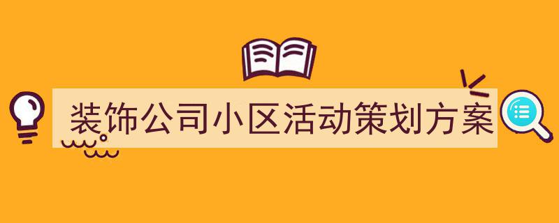 装饰公司小区活动策划方案如何写我教你。（精选5篇）"/