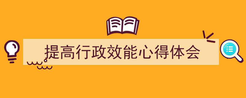 手把手教你写《提高行政效能心得体会》,（精选5篇）"/