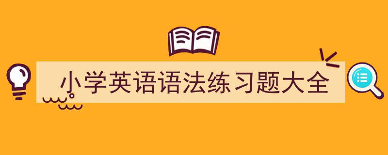 手把手教你写《小学英语语法练习题大全》,（精选5篇）"/