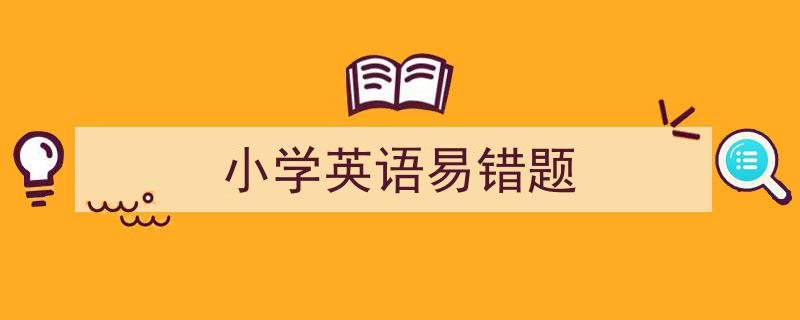 怎么写《小学英语易错题》才能拿满分？（精选5篇）"/