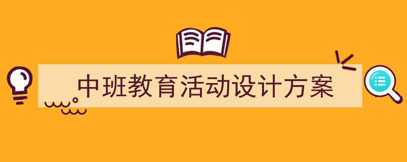 精心挑选《中班教育活动设计方案》相关文章文案。（精选5篇）"/